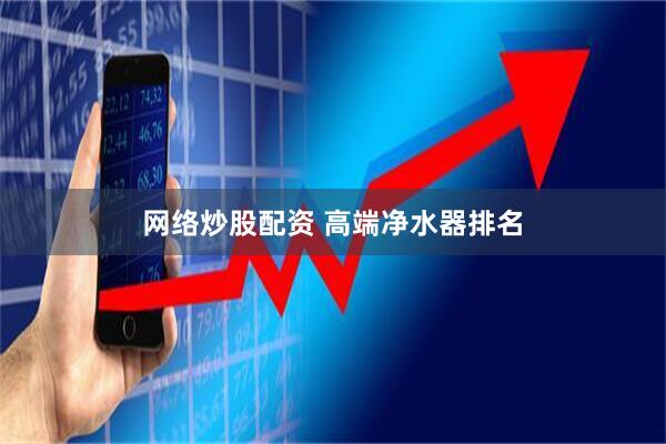网络炒股配资 高端净水器排名