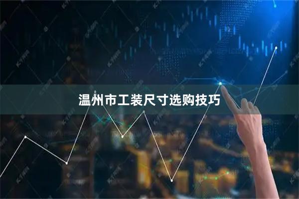 温州市工装尺寸选购技巧