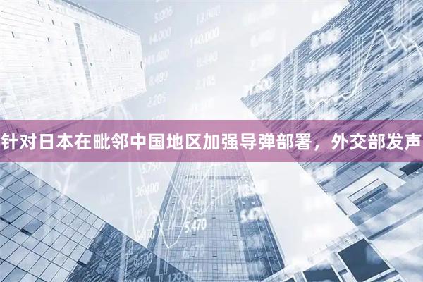 针对日本在毗邻中国地区加强导弹部署，外交部发声