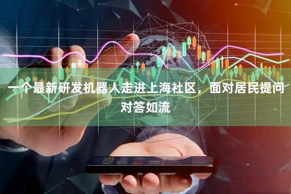 一个最新研发机器人走进上海社区，面对居民提问对答如流